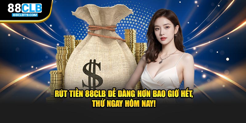 Rút tiền 88club dễ dàng hơn bao giờ hết ngày hôm nay